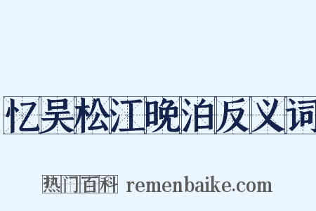 忆吴松江晚泊反义词是什么意思的图片